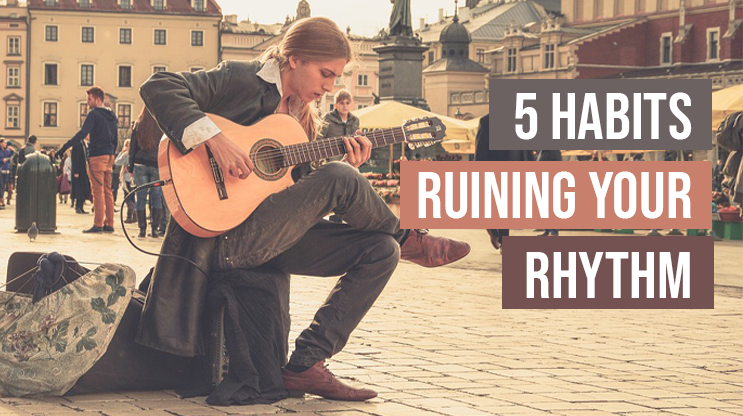 5 Habits Ruining Your Guitar Rhythm - Guitar Tricks