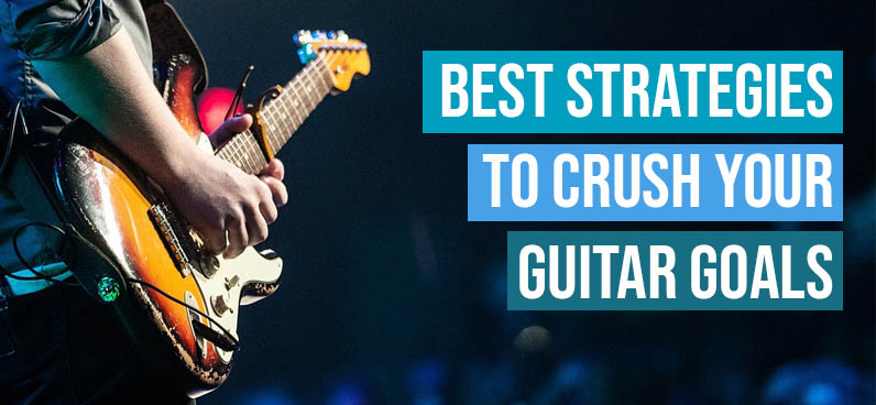 Best Strategies to Crush Your Guitar Goals - Guitar Tricks