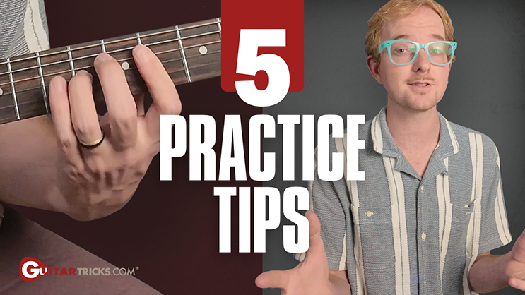5 Practice Tips - Guitar Tricks